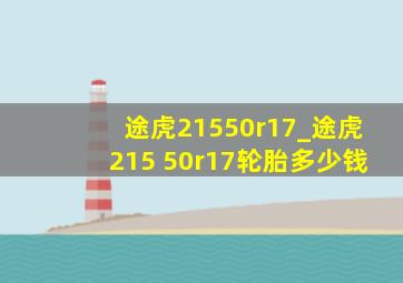 途虎21550r17_途虎215 50r17轮胎多少钱